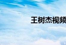 王树杰视频大全（王树杰）