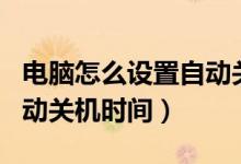 电脑怎么设置自动关屏时间（电脑怎么设置自动关机时间）
