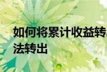 如何将累计收益转出到余额 累计收益怎么无法转出