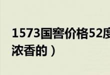 1573国窖价格52度多少钱一瓶（是酱香还是浓香的）