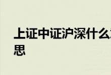 上证中证沪深什么意思 上证中证沪深什么意思