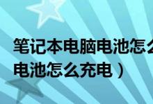 笔记本电脑电池怎么充电步骤图（笔记本电脑电池怎么充电）