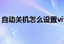 自动关机怎么设置vivo（自动关机怎么设置）