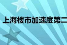 上海楼市加速度第二批新盘供应超1.3万套房