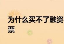 为什么买不了融资买入 为什么买不了融通股票