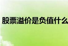股票溢价是负值什么意思 股票溢价是好是坏 