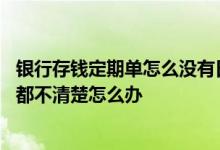 银行存钱定期单怎么没有日期 银行定期存款凭证和具体日期都不清楚怎么办