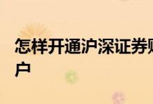 怎样开通沪深证券账户? 怎么开通深市股票账户