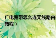 广电宽带怎么连无线路由器（广电宽带无线路由器连接图文教程）
