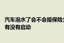 汽车泡水了会不会报保险公司 车子泡水后保险公司怎么判断有没有启动