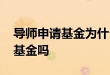 导师申请基金为什么要学生信息 学生可以买基金吗