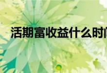 活期富收益什么时间到 活期富收益在哪里