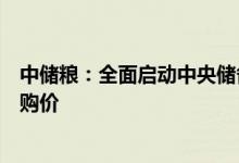 中储粮：全面启动中央储备粮轮换收购收购均价高于最低收购价