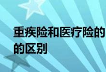 重疾险和医疗险的区别图解 重疾险跟医疗险的区别
