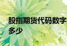 股指期货代码数字是什么意思 股指期货代码多少