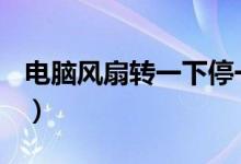 电脑风扇转一下停一下开不了机（dnf跨区表）