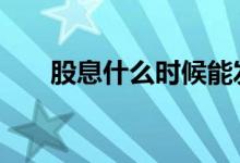 股息什么时候能发 股息什么时候派发