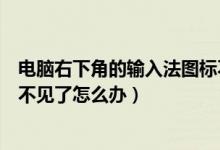电脑右下角的输入法图标不见了（电脑右下角的输入法图标不见了怎么办）