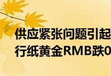 供应紧张问题引起美国通胀飙升 6月22日工行纸黄金RMB跌0 08%