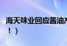 海天味业回应酱油产品生蛆（并非是质量问题！）