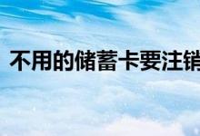 不用的储蓄卡要注销吗 储蓄卡不用要注销吗