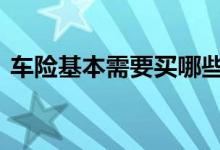 车险基本需要买哪些 车险一般都需要入什么
