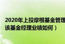 2020年上投摩根基金管理有限公司的有哪些类型基金规模（该基金经理业绩如何）