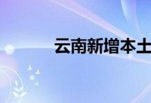 云南新增本土无症状感染者1例
