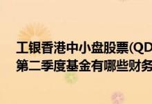 工银香港中小盘股票(QDII)最新净值跌幅达5.62%2021年第二季度基金有哪些财务收入