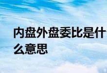 内盘外盘委比是什么意思 内盘外盘委比是什么意思
