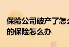 保险公司破产了怎么办? 保险公司破产了我买的保险怎么办