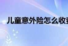儿童意外险怎么收费 儿童意外险怎么购买