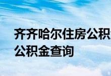 齐齐哈尔住房公积金查询 齐齐哈尔个人住房公积金查询