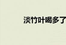 淡竹叶喝多了的副作用（淡竹）
