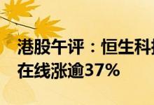 港股午评：恒生科指低开高走涨近1%新东方在线涨逾37%