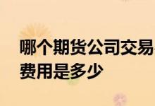 哪个期货公司交易费用最低 期货一手的交易费用是多少
