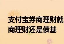 支付宝券商理财就是债券吗 支付宝理财选券商理财还是债基