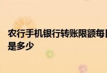 农行手机银行转账限额每日多少 农行手机银行每天转账限额是多少