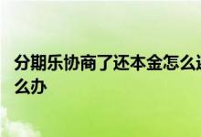 分期乐协商了还本金怎么还不清零 分期乐协商还本金不肯怎么办