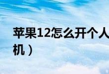 苹果12怎么开个人热点（苹果12怎么开机关机）