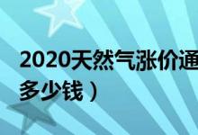2020天然气涨价通知新乡（2020天然气涨价多少钱）