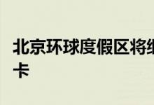 北京环球度假区将继续关闭延期发售春秋漫游卡