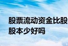 股票流动资金比股本少好吗 股票流动资金比股本少好吗