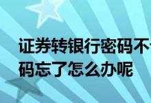 证券转银行密码不记得怎么办 证券转银行密码忘了怎么办呢