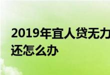 2019年宜人贷无力偿还怎么办 宜人贷无力偿还怎么办