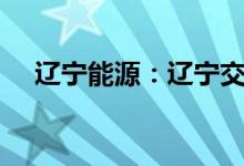 辽宁能源：辽宁交投拟减持不超2%股份