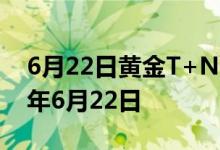 6月22日黄金T+N2价格今天多少一克 2022年6月22日