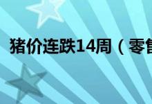 猪价连跌14周（零售均价每公斤下降13元）