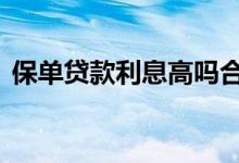 保单贷款利息高吗合法吗 保单贷款利息高吗