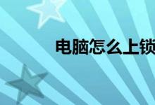 电脑怎么上锁（电脑怎么上锁）